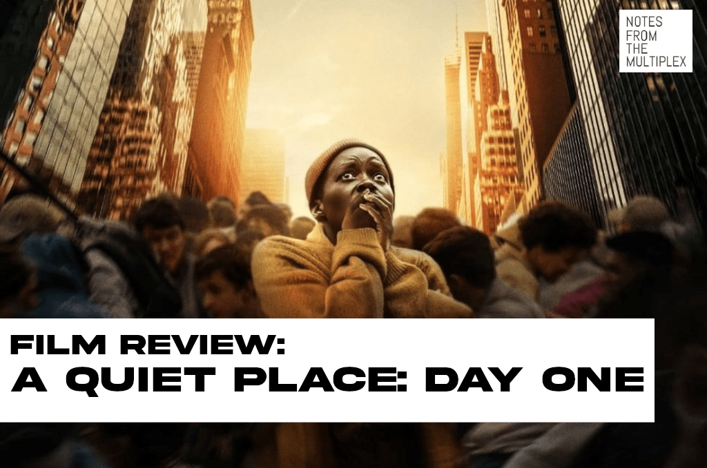 Film Review: A Quiet Place: Day One (Sarnoski,&nbsp;2024)